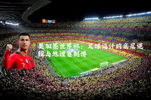 美加墨世界杯：足球设计的底层逻辑与地理赛制博弈