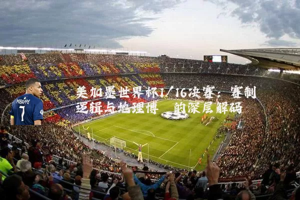 美加墨世界杯1/16决赛：赛制逻辑与地理博弈的深层解码